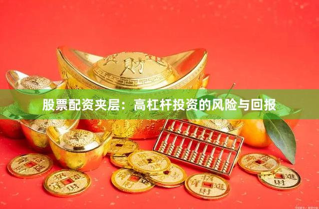 股票配资夹层：高杠杆投资的风险与回报