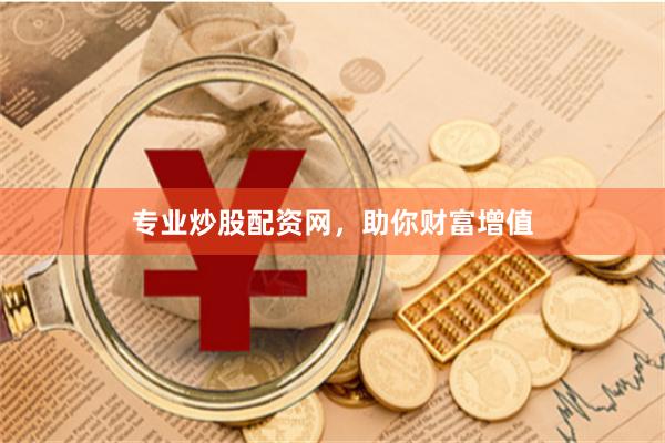 专业炒股配资网，助你财富增值