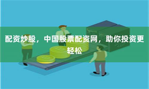 配资炒股，中国股票配资网，助你投资更轻松