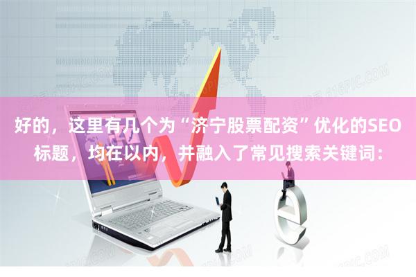 好的，这里有几个为“济宁股票配资”优化的SEO标题，均在以内，并融入了常见搜索关键词：