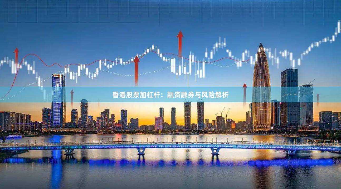 香港股票加杠杆：融资融券与风险解析