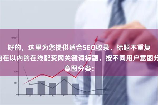 好的，这里为您提供适合SEO收录、标题不重复且均在以内的在线配资网关键词标题，按不同用户意图分类：